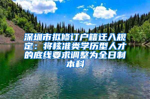 深圳市拟修订户籍迁入规定：将核准类学历型人才的底线要求调整为全日制本科