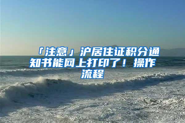 「注意」沪居住证积分通知书能网上打印了！操作流程→