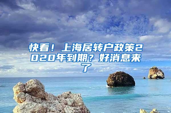 快看！上海居转户政策2020年到期？好消息来了