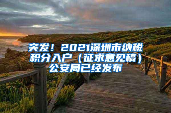 突发！2021深圳市纳税积分入户（征求意见稿）公安局已经发布