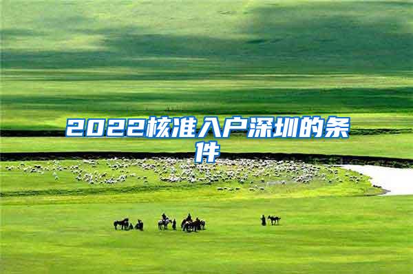 2022核准入户深圳的条件