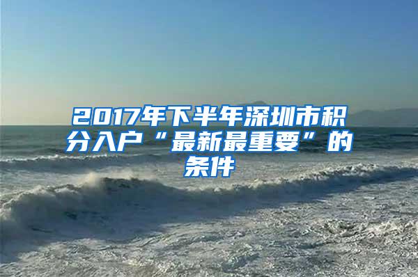 2017年下半年深圳市积分入户“最新最重要”的条件