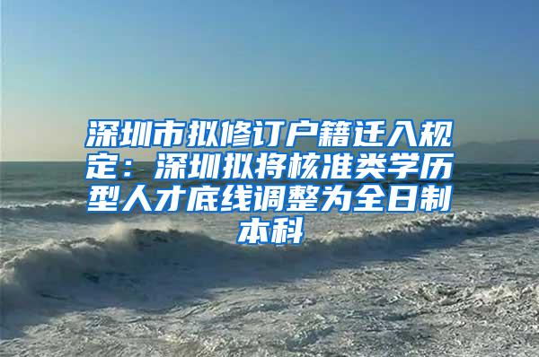 深圳市拟修订户籍迁入规定：深圳拟将核准类学历型人才底线调整为全日制本科