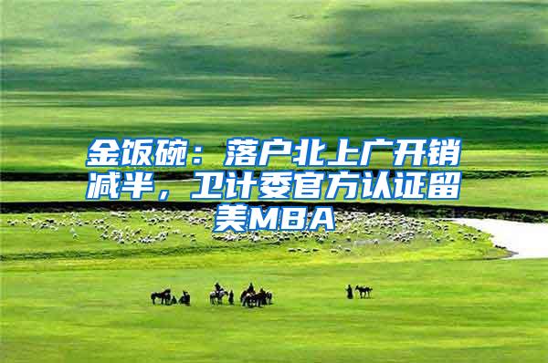 金饭碗：落户北上广开销减半，卫计委官方认证留美MBA