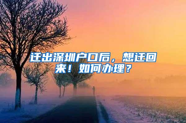 迁出深圳户口后，想迁回来！如何办理？