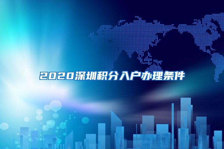 2020深圳积分入户办理条件