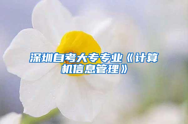 深圳自考大专专业《计算机信息管理》