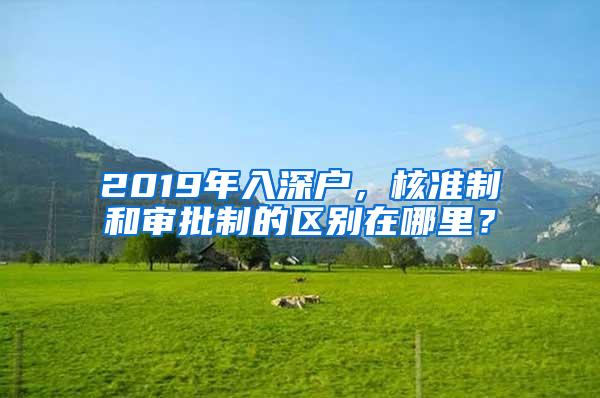 2019年入深户，核准制和审批制的区别在哪里？