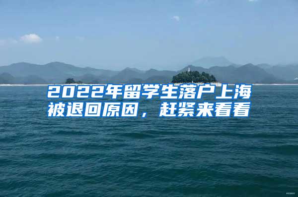 2022年留学生落户上海被退回原因，赶紧来看看