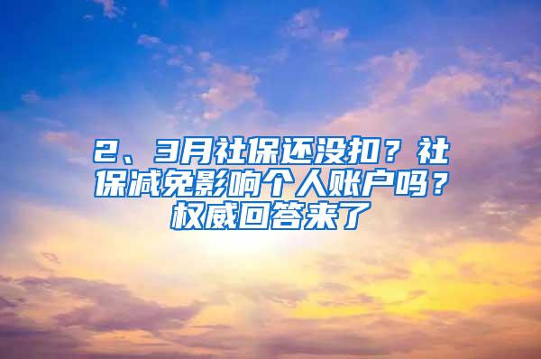 2、3月社保还没扣？社保减免影响个人账户吗？权威回答来了