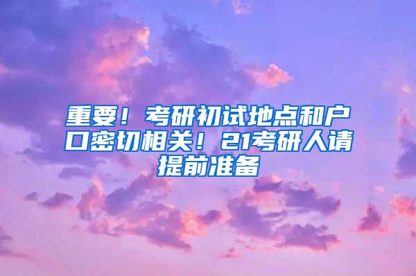 重要！考研初试地点和户口密切相关！21考研人请提前准备