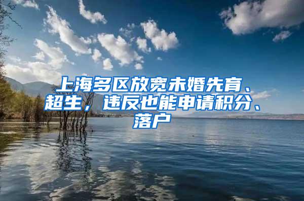 上海多区放宽未婚先育、超生，违反也能申请积分、落户