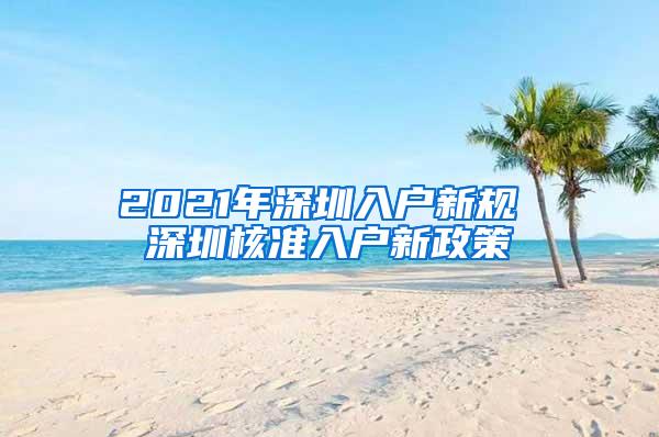 2021年深圳入户新规 深圳核准入户新政策