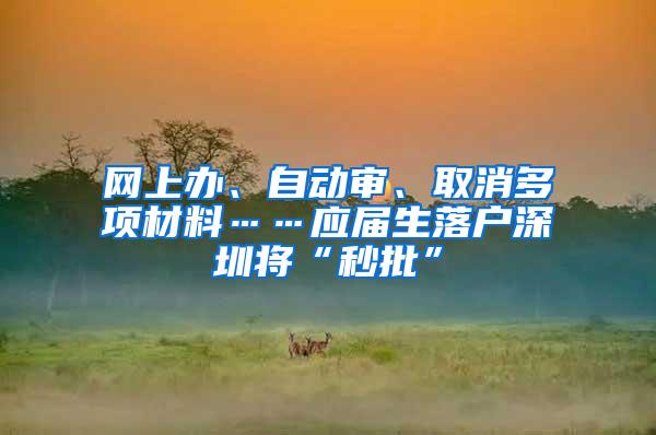 网上办、自动审、取消多项材料……应届生落户深圳将“秒批”