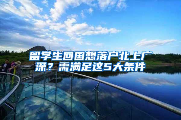 留学生回国想落户北上广深？需满足这5大条件