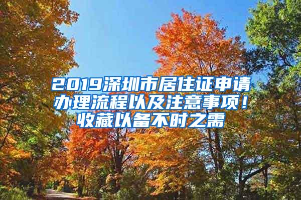 2019深圳市居住证申请办理流程以及注意事项！收藏以备不时之需