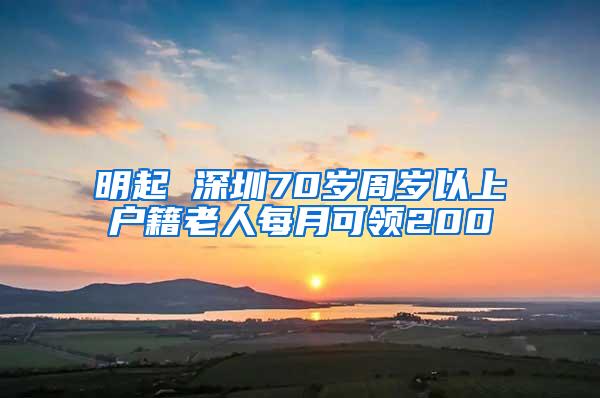 明起 深圳70岁周岁以上户籍老人每月可领200