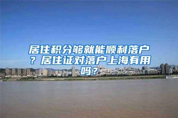 居住积分够就能顺利落户？居住证对落户上海有用吗？