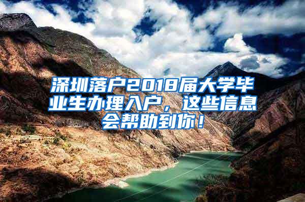 深圳落户2018届大学毕业生办理入户，这些信息会帮助到你！