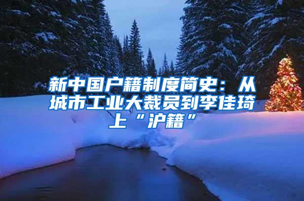 新中国户籍制度简史：从城市工业大裁员到李佳琦上“沪籍”