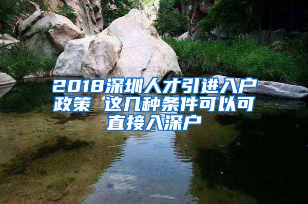 2018深圳人才引进入户政策 这几种条件可以可直接入深户