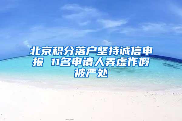 北京积分落户坚持诚信申报 11名申请人弄虚作假被严处