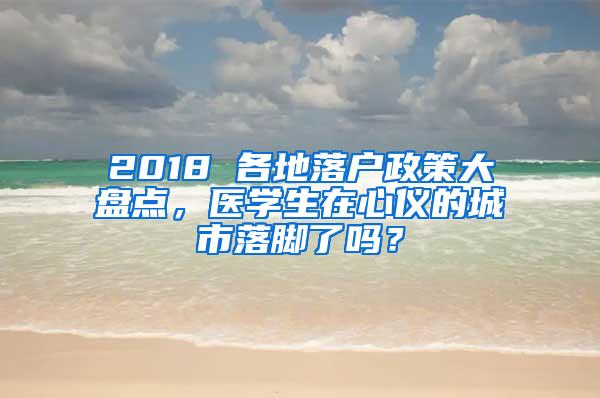 2018 各地落户政策大盘点，医学生在心仪的城市落脚了吗？