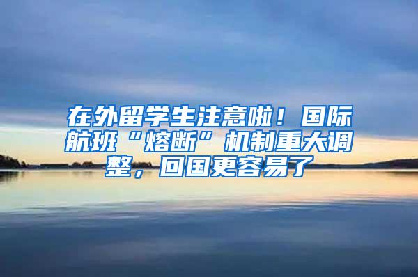 在外留学生注意啦！国际航班“熔断”机制重大调整，回国更容易了