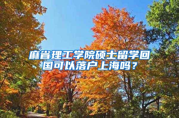 麻省理工学院硕士留学回国可以落户上海吗？