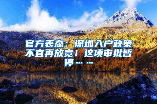 官方表态：深圳入户政策不宜再放宽！这项审批暂停……