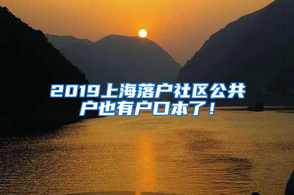 2019上海落户社区公共户也有户口本了！