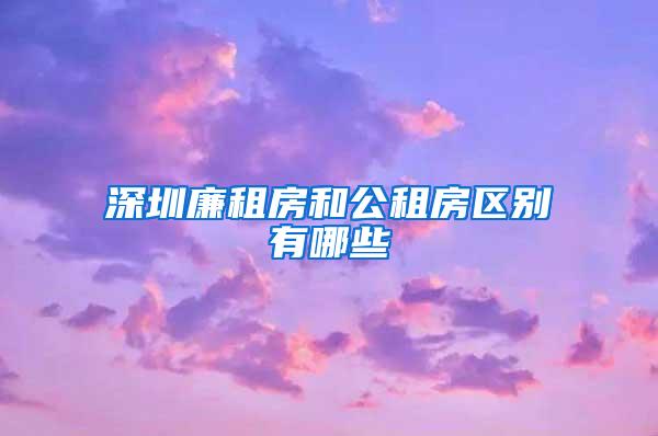 深圳廉租房和公租房区别有哪些