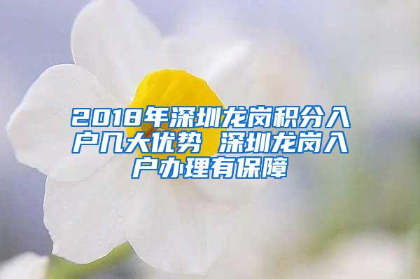 2018年深圳龙岗积分入户几大优势 深圳龙岗入户办理有保障