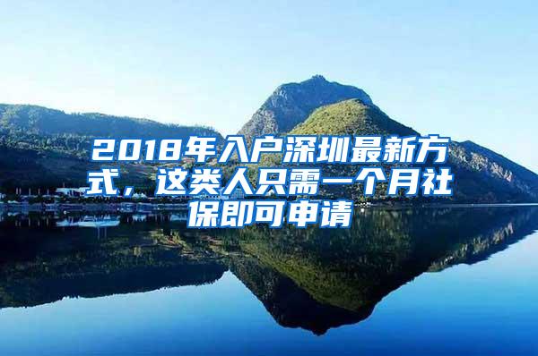 2018年入户深圳最新方式，这类人只需一个月社保即可申请