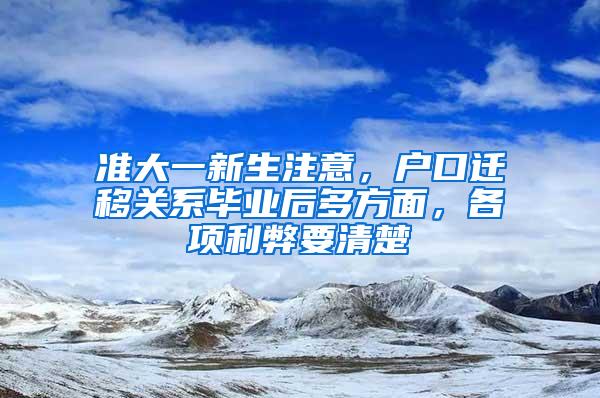 准大一新生注意，户口迁移关系毕业后多方面，各项利弊要清楚