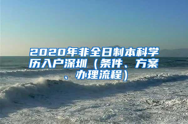 2020年非全日制本科学历入户深圳（条件、方案、办理流程）