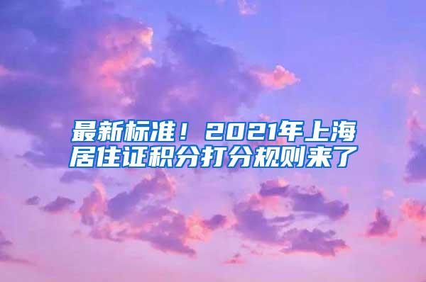 最新标准！2021年上海居住证积分打分规则来了