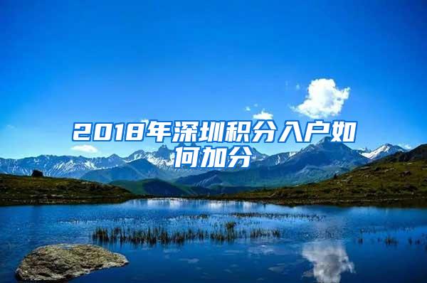 2018年深圳积分入户如何加分