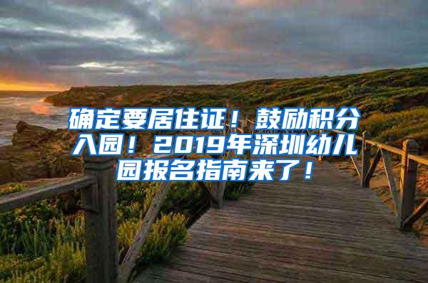 确定要居住证！鼓励积分入园！2019年深圳幼儿园报名指南来了！