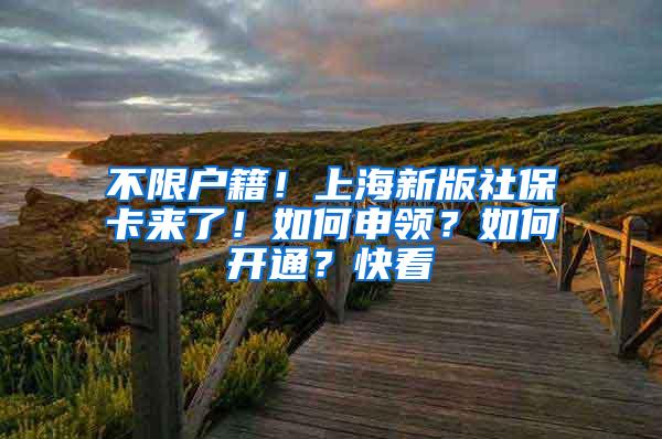 不限户籍！上海新版社保卡来了！如何申领？如何开通？快看