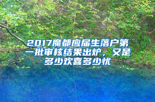 2017魔都应届生落户第一批审核结果出炉，又是多少欢喜多少忧