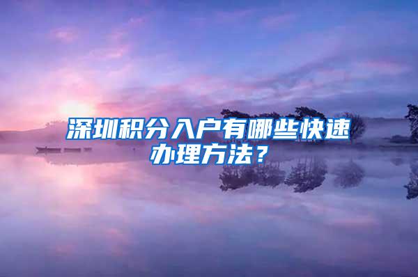 深圳积分入户有哪些快速办理方法？