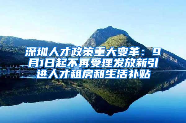 深圳人才政策重大变革：9月1日起不再受理发放新引进人才租房和生活补贴