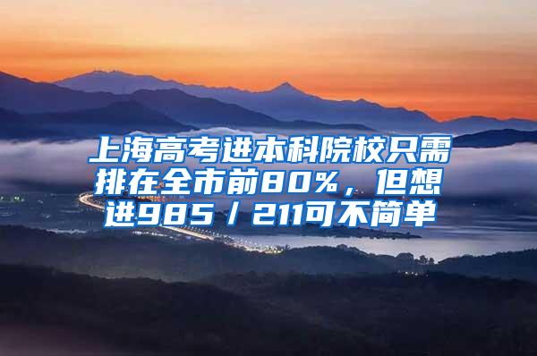 上海高考进本科院校只需排在全市前80%，但想进985／211可不简单