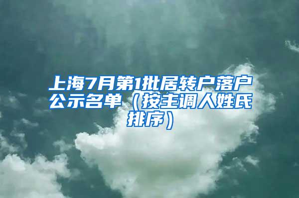 上海7月第1批居转户落户公示名单（按主调人姓氏排序）