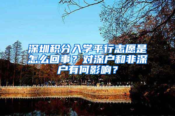 深圳积分入学平行志愿是怎么回事？对深户和非深户有何影响？