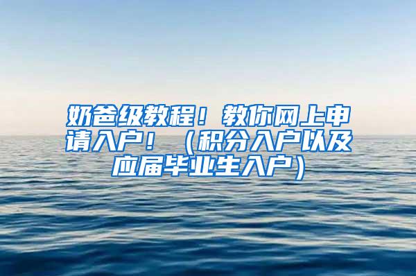 奶爸级教程！教你网上申请入户！（积分入户以及应届毕业生入户）