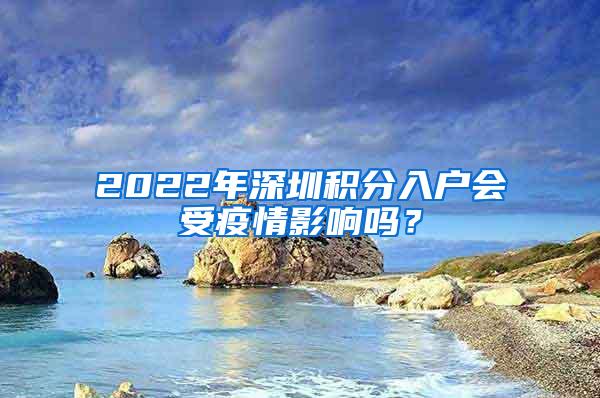 2022年深圳积分入户会受疫情影响吗？