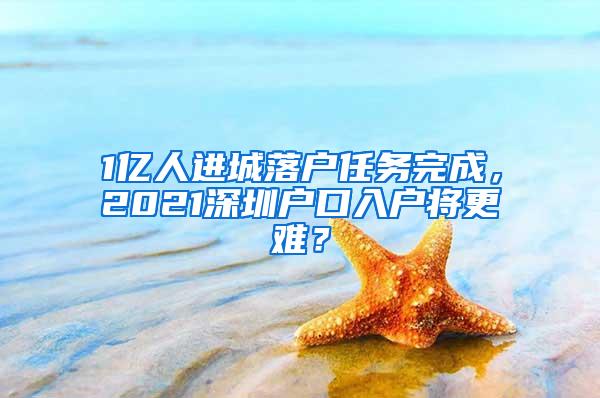 1亿人进城落户任务完成，2021深圳户口入户将更难？