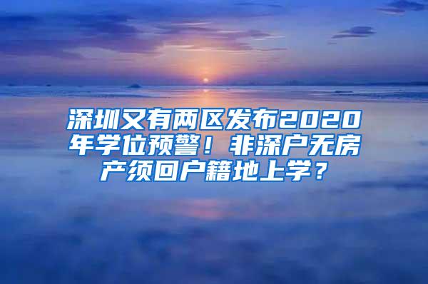 深圳又有两区发布2020年学位预警！非深户无房产须回户籍地上学？